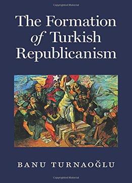 The Formation Of Turkish Republicanism