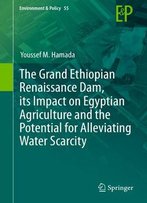 The Grand Ethiopian Renaissance Dam, Its Impact On Egyptian Agriculture And The Potential For Alleviating Water Scarcity