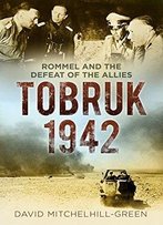 Tobruk 1942: Rommel And The Defeat Of The Allies