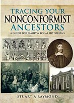 Tracing Your Nonconformist Ancestors: A Guide For Family And Local Historians