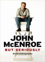 But Seriously By John Mcenroe