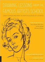 Drawing Lessons From The Famous Artists School: Classic Techniques And Expert Tips From The Golden Age Of Illustration