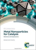 Metal Nanoparticles For Catalysis: Advances And Applications