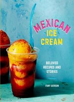 Mexican Ice Cream: Beloved Recipes And Stories
