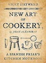 New Art Of Cookery: A Spanish Friar's Kitchen Notebook