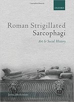 Roman Strigillated Sarcophagi: Art And Social History
