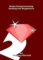 Ruby Programming: Coding For Beginners 2: Coding With Ease