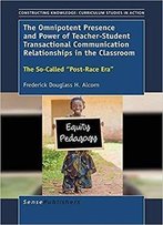 The Omnipotent Presence And Power Of Teacher-Student Transactional Communication Relationships In The Classroom