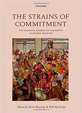 The Strains Of Commitment: The Political Sources Of Solidarity In Diverse Societies