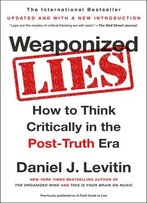Weaponized Lies: How To Think Critically In The Post-Truth Era