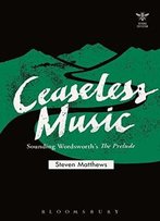 Ceaseless Music: Sounding Wordsworth’S The Prelude