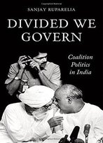 Divided We Govern: Coalition Politics In Modern India