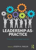 Leadership-As-Practice: Theory And Application
