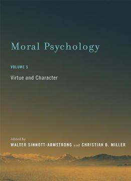 Moral Psychology: Virtue And Character (mit Press), Volume 5