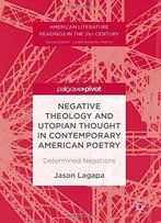 Negative Theology And Utopian Thought In Contemporary American Poetry: Determined Negations