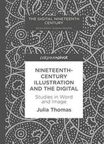Nineteenth-Century Illustration And The Digital: Studies In Word And Image (The Digital Nineteenth Century)