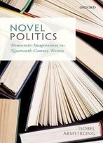 Novel Politics: Democratic Imaginations In Nineteenth-Century Fiction