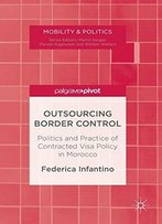 Outsourcing Border Control: Politics And Practice Of Contracted Visa Policy In Morocco (Mobility & Politics)