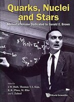 Quarks, Nuclei And Starts: A Memorial Volume For Gerald E Brown