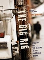 The Big Rig: Trucking And The Decline Of The American Dream