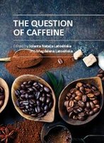 The Question Of Caffeine Ed. By Jolanta Natalia Latosinska And Magdalena Latosinska