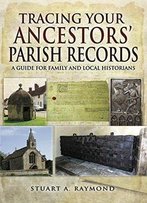 Tracing Your Ancestors' Parish Records: A Guide For Family And Local Historians