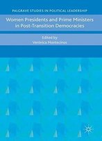 Women Presidents And Prime Ministers In Post-Transition Democracies (Palgrave Studies In Political Leadership)