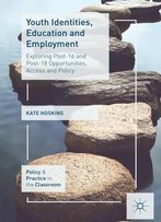 Youth Identities, Education And Employment: Exploring Post-16 And Post-18 Opportunities, Access And Policy