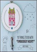 10 Things To Do With Embroidery Hoops: Unique And Inspiring Projects To Decorate Your Home