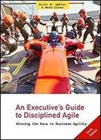 An Executive's Guide To Disciplined Agile: Winning The Race To Business Agility (Volume 1)