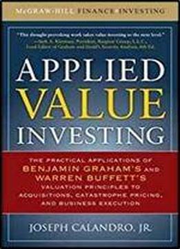 Applied Value Investing: The Practical Application Of Benjamin Graham And Warren Buffett's Valuation Principles To Acquisitions, Catastrophe Pricing ... Execution (mcgraw-hill Finance & Investing)