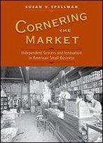 Cornering The Market: Independent Grocers And Innovation In American Small Business