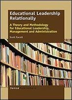 Educational Leadership Relationally: A Theory And Methodology For Educational Leadership, Management And Administration