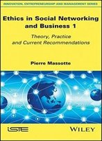 Ethics In Social Networking And Business 1: Theory, Practice And Current Recommendations