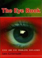 Eye Book: Eyes And Eye Problems Explained