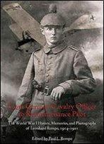 From German Cavalry Officer To Reconnaissance Pilot: The World War I History, Memories, And Photographs Of Leonhard Rempe, 1914-1921
