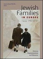 Jewish Families In Europe, 1939-Present: History, Representation, And Memory (Hbi Series On Jewish Women)