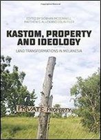 Kastom, Property And Ideology: Land Transformations In Melanesia (State, Society And Governance In Melanesia)
