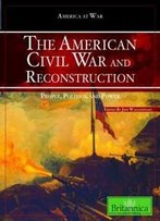 The American Civil War And Reconstruction: People, Politics, And Power (America At War)