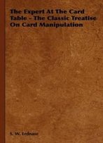 The Expert At The Card Table - The Classic Treatise On Card Manipulation