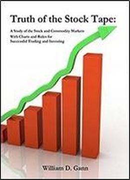 Truth Of The Stock Tape: A Study Of The Stock And Commodity Markets With Charts And Rules For Successful Trading And Investing