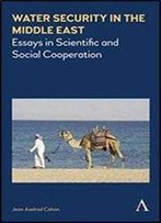 Water Security In The Middle East: Essays In Scientific And Social Cooperation (Anthem Water Diplomacy)