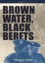 Brown Water, Black Berets: Coastal And Riverine Warfare In Vietnam (Bluejacket Books)