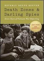 Death Zones And Darling Spies: Seven Years Of Vietnam War Reporting (Studies In War, Society, And The Military)