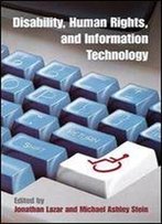 Disability, Human Rights, And Information Technology (Pennsylvania Studies In Human Rights)