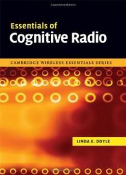 Essentials Of Cognitive Radio (the Cambridge Wireless Essentials Series)