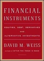 Financial Instruments: Equities, Debt, Derivatives, And Alternative Investments