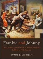 Frankie And Johnny: Race, Gender, And The Work Of African American Folklore In 1930s America