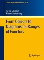 From Objects To Diagrams For Ranges Of Functors (Lecture Notes In Mathematics)