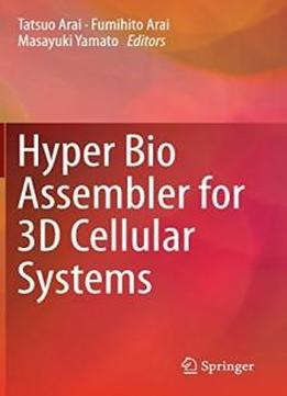 Hyper Bio Assembler For 3d Cellular Systems